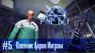 PREY (2017) часть 5 - Пленник Аарон Ингрэм (прохождение)