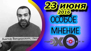 Виктор Шендерович | радио Эхо Москвы | Особое мнение | 23 июня 2016