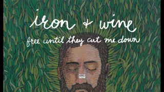 Iron & Wine - Free Until They Cut Me Down