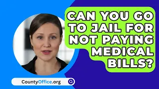 Can You Go To Jail For Not Paying Medical Bills? - CountyOffice.org