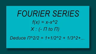 Fourier series of f(x)=x-x^2  -pi to pi Deduce Π^2/2 = 1+1/2^2 + 1/3^2+...