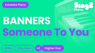 BANNERS - Someone To You (Higher Key) Piano Karaoke