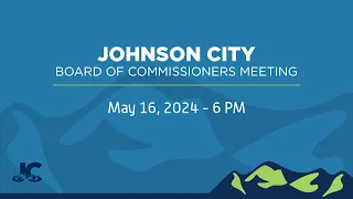 Johnson City Board of Commissioners Meeting 05-16-2024