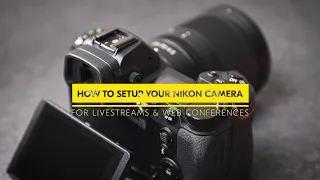 How to setup your Nikon cameras for high quality livestreams & web conferences