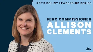RFF's Policy Leadership Series with FERC Commissioner Allison Clements