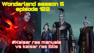 Pertarungan sengit dua kaisar || wonderland season 5 episode 122 || cerita wan jie xian zong