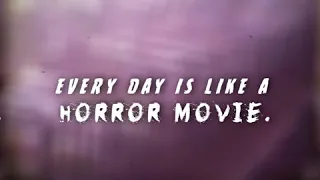 Every Day is a Horror Movie