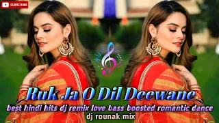 Ruk Ja O Dil Deewane💕best hindi hits dj remix love💕bass boosted romantic dance mix🔥dj rounak mix