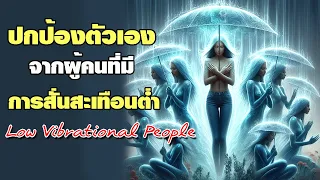 ปกป้องตัวเอง จากผู้คนที่มีการสั่นสะเทือนต่ำ Protect Yourself from Low Vibrational People