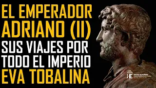 Adriano, el Emperador Viajero. Descripción y claves de sus viajes por todo el Imperio. Eva Tobalina