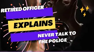 Officer Explains Why You Should Never Talk to the Police
