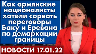 Как армянские националисты хотели сорвать переговоры Баку и Еревана по демаркации границы. 17 января