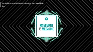 From the Gym to Life: Get Kimo's Tips for a Healthier You | Movement is Medicine