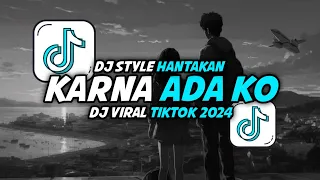 DJ STYLE HANTAKAN KARNA ADA KO VIRAL TIKTOK 2024