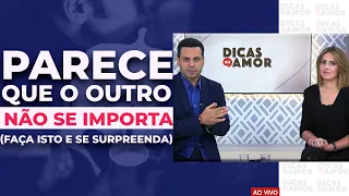 Já sentiu que o outro NÃO SE IMPORTA com você? Faça isto e se SURPREENDA