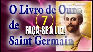 O Livro De Ouro De Saint Germain Parte 7 - Cap 7 FAÇA-SE A LUZ!