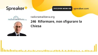 246  Riformare, non sfigurare la Chiesa