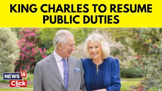 King Charles | UK's King Charles To Resume Public-Facing Duties After Cancer Diagnosis | N18V