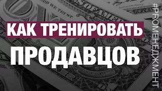 Как тренировать продавцов! Увлечение прибыли компании!