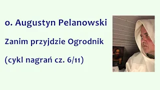 o. Augustyn Pelanowski - Zanim przyjdzie Ogrodnik (cykl nagrań cz. 6/11)