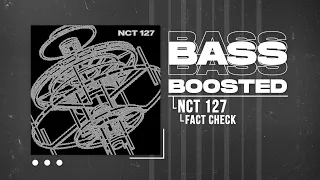 NCT 127 (엔시티 127) - Fact Check (불가사의; 不可思議) [BASS BOOSTED]