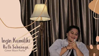 Ingin Kumiliki - Ruth Sahanaya (Cover MacePurba)