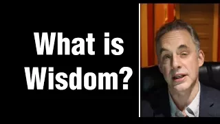 Jordan Peterson - What is Wisdom?
