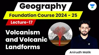 L17 | Volcanism and Volcanic Landforms | Geography | UPSC 2024 | Anirudh Malik