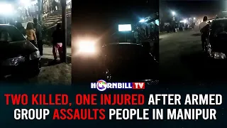 TWO KILLED, ONE INJURED AFTER ARMED GROUP ASSAULTS PEOPLE IN MANIPUR