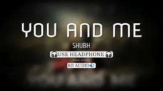 Shubh - You and Me (8D Audio) | USE HEADPHONE🎧