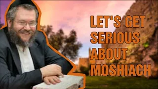 Lets Get Serious About Moshiach