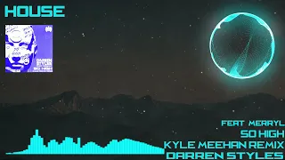 [House] Darren Styles - So High (feat. MERRYL) [Kyle Meehan Remix]