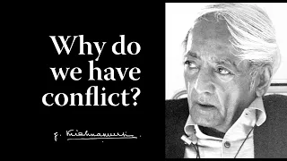 Why do we have conflict? | Krishnamurti