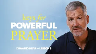 Keys for Powerful Prayer | Lesson 9 of Drawing Near | Study with John Bevere