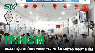 TPHCM: Xuất Hiện Chủng Virus Gây Bệnh Tay Chân Miệng Nặng, Nguy Hiểm I SKĐS