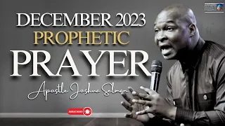 DECEMBER 2023 PROPHETIC PRAYER | APOSTLE JOSHUA SELMAN