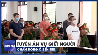 Tuyên án vụ giết người chấn động ở Bến Tre