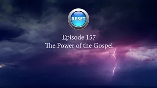 RESET "The Power of the Gospel" Episode 157 May 12 2024