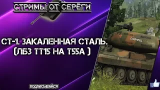 world of tanks. СТ-1.Закаленная сталь.  (ЛБЗ ТТ15 на Т55а )