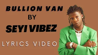 Bullion Van by Seyi Vibez Lyrics Video