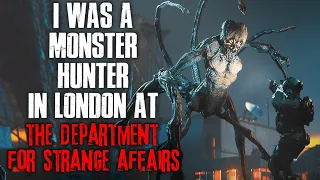 "I Was A Monster Hunter In London At The Department For Strange Affairs" Creepypasta