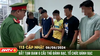 Bản tin 113 online cập nhật ngày 6/6: Bắt tạm giam 6 cầu thủ Câu lạc bộ bóng đá Bà Rịa - Vũng Tàu