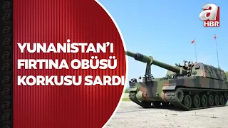 Yunanistan’da gündem fırtına obüsleri! 40 kilometrenin üzerindeki hedefleri vurabiliyor | A Haber