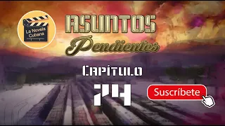 ASUNTOS PENDIENTES  | CAP 74 | La Novela Cubana