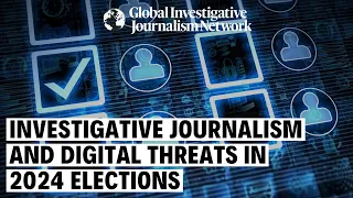 Investigative Journalism and Digital Threats in 2024 Elections