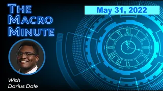 The Macro Minute | May 31, 2022