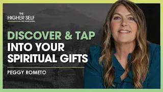 Discover & Tap Into Your Spiritual Gifts | Peggy Rometo | The Higher Self #105