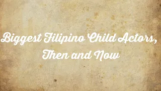 Biggest Filipino Child Actors, Then and Now
