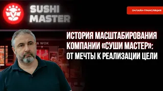 История масштабирования компании «Суши мастер»: от мечты к реализации цели.