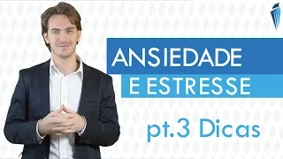 Ansiedade e Estresse - Dicas de como prevenir e combater a Ansiedade e o Estresse